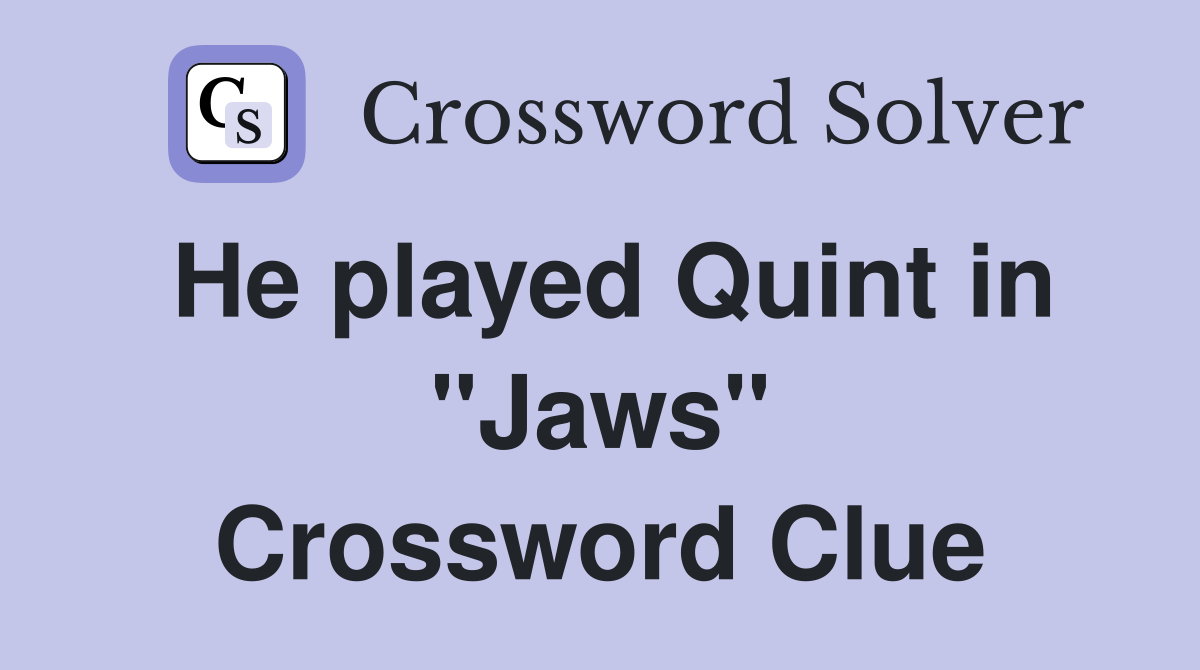 He played Quint in "Jaws" Crossword Clue Answers Crossword Solver